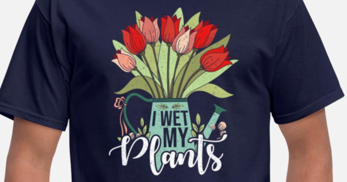 i wet my plants t shirt